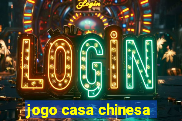 jogo casa chinesa